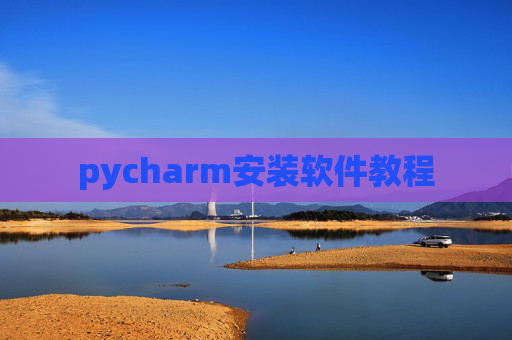 pycharm安装软件教程 pycharm安装软件教程